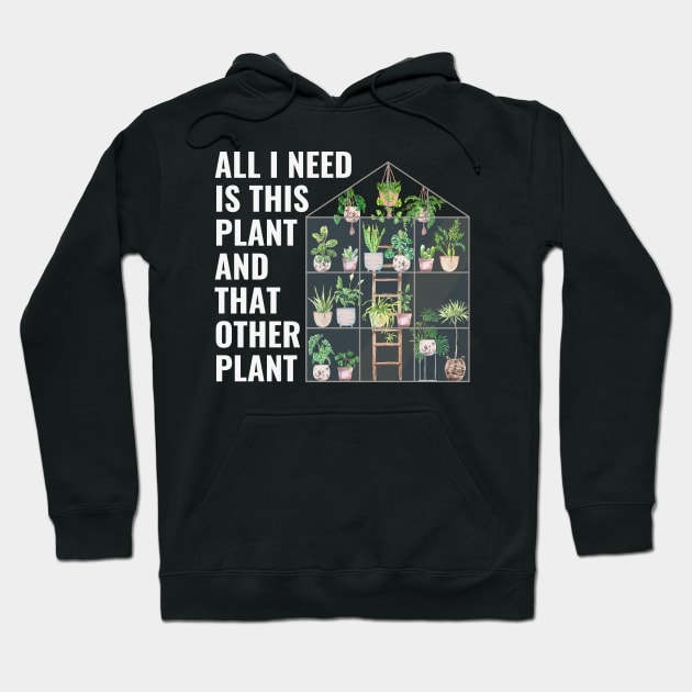 All I Need Is This Plant And That Other Plant Greenhouse Hoodie by NatureGlow